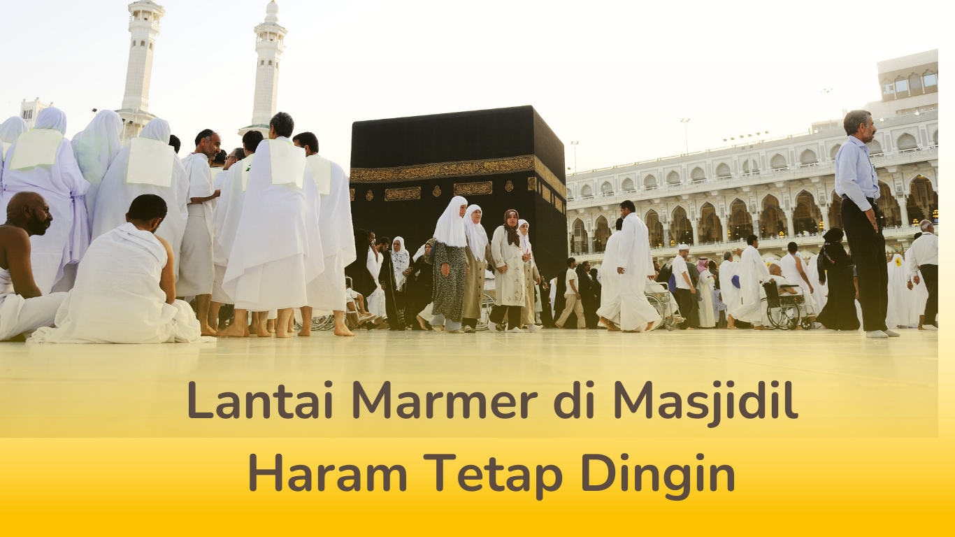 MENGAPA LANTAI MARMER MASJIDIL HARAM TETAP DINGIN